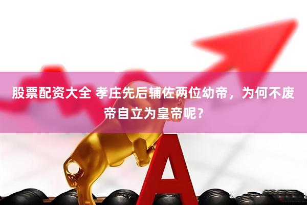 股票配资大全 孝庄先后辅佐两位幼帝，为何不废帝自立为皇帝呢？